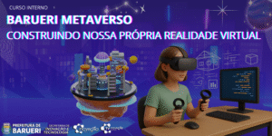 Curso Interno: Barueri Metaverso – Construindo Nossa Própria Realidade Virtual